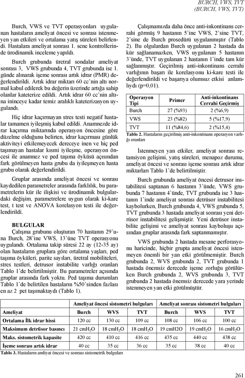 günde alınarak işeme sonrası artık idrar (PMR) değerlendirildi. Artık idrar miktarı 60 cc nin altı normal kabul edilerek bu değerin üzerinde artığa sahip olanlar kateterize edildi.