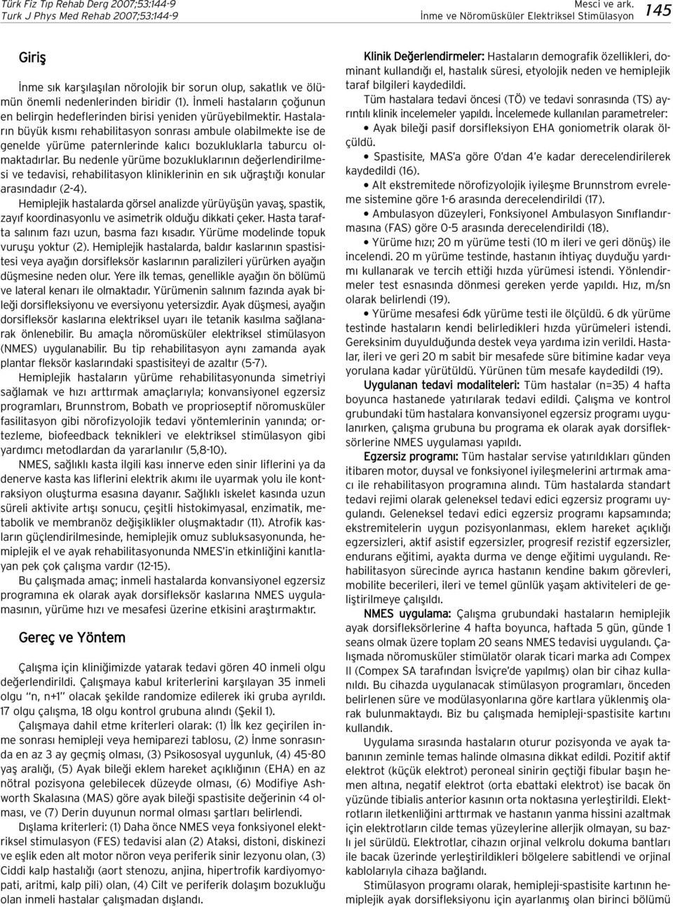 Hastalar n büyük k sm rehabilitasyon sonras ambule olabilmekte ise de genelde yürüme paternlerinde kal c bozukluklarla taburcu olmaktad rlar.