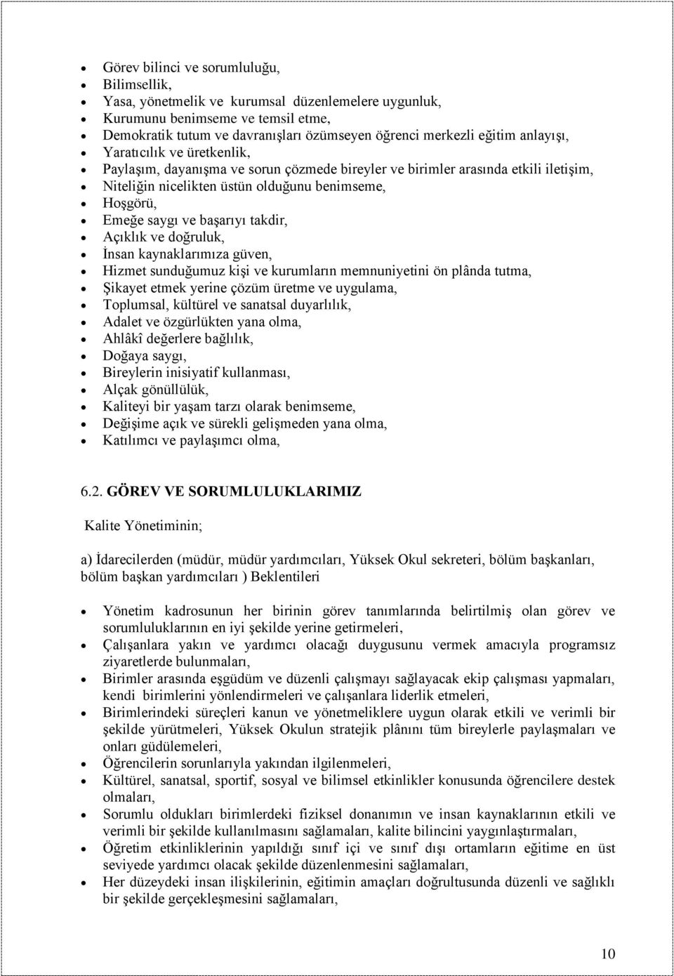 baģarıyı takdir, Açıklık ve doğruluk, Ġnsan kaynaklarımıza güven, Hizmet sunduğumuz kiģi ve kurumların memnuniyetini ön plânda tutma, ġikayet etmek yerine çözüm üretme ve uygulama, Toplumsal,