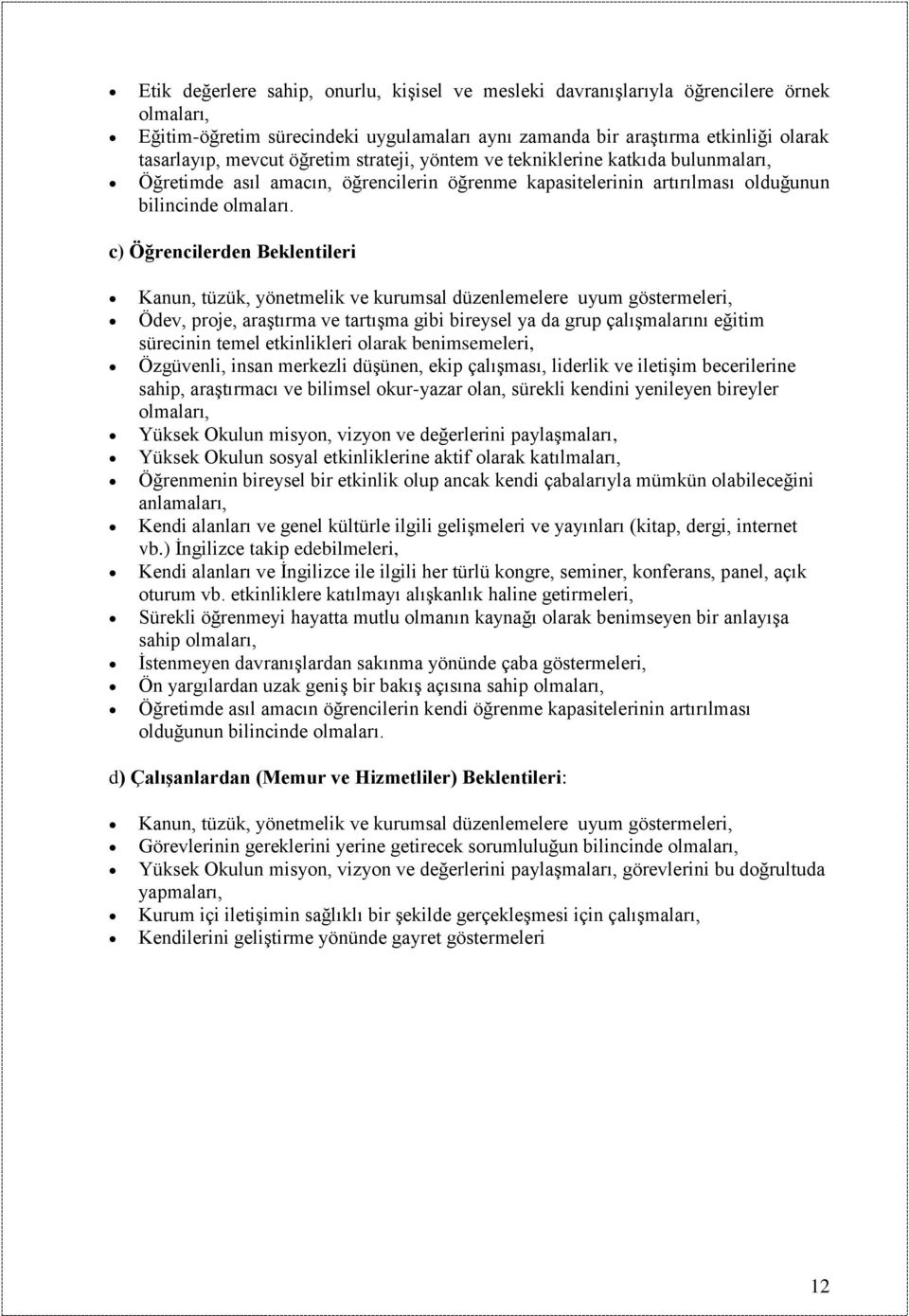 c) Öğrencilerden Beklentileri Kanun, tüzük, yönetmelik ve kurumsal düzenlemelere uyum göstermeleri, Ödev, proje, araģtırma ve tartıģma gibi bireysel ya da grup çalıģmalarını eğitim sürecinin temel