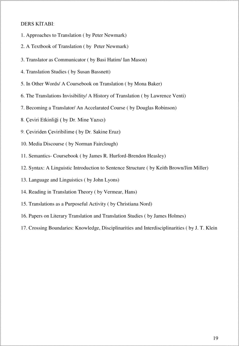 Becoming a Translator/ An Accelarated Course ( by Douglas Robinson) 8. Çeviri Etkinliği ( by Dr. Mine Yazıcı) 9. Çeviriden Çeviribilime ( by Dr. Sakine Eruz) 10.
