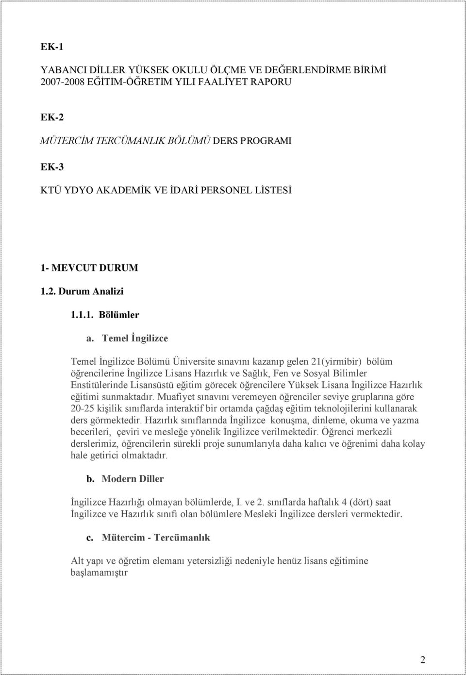 Temel Ġngilizce Temel Ġngilizce Bölümü Üniversite sınavını kazanıp gelen 21(yirmibir) bölüm öğrencilerine Ġngilizce Lisans Hazırlık ve Sağlık, Fen ve Sosyal Bilimler Enstitülerinde Lisansüstü eğitim