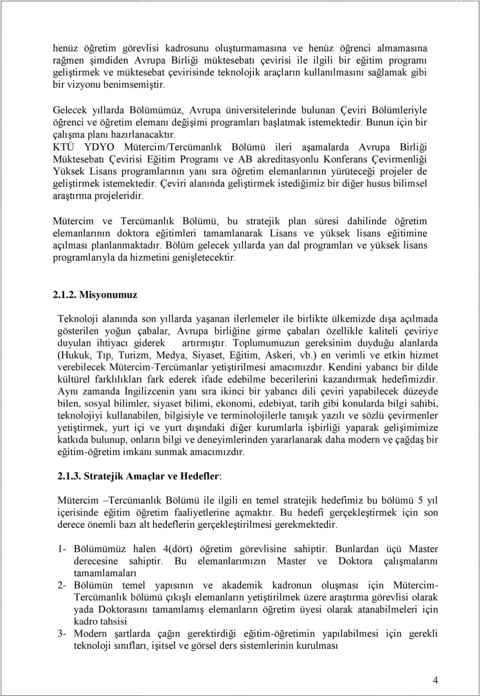 Gelecek yıllarda Bölümümüz, Avrupa üniversitelerinde bulunan Çeviri Bölümleriyle öğrenci ve öğretim elemanı değiģimi programları baģlatmak istemektedir. Bunun için bir çalıģma planı hazırlanacaktır.