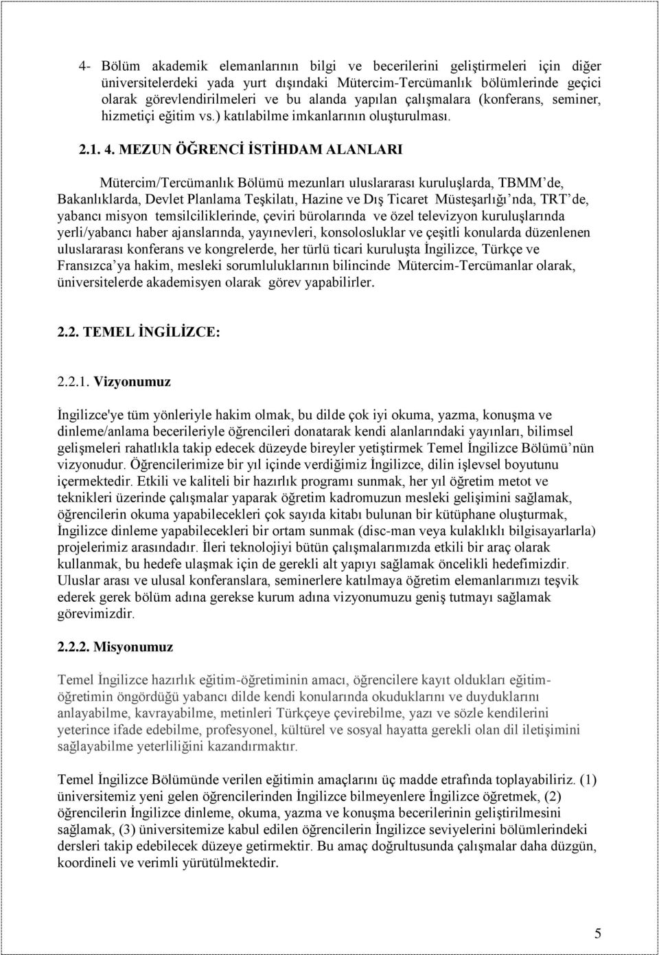 MEZUN ÖĞRENCĠ ĠSTĠHDAM ALANLARI Mütercim/Tercümanlık Bölümü mezunları uluslararası kuruluģlarda, TBMM de, Bakanlıklarda, Devlet Planlama TeĢkilatı, Hazine ve DıĢ Ticaret MüsteĢarlığı nda, TRT de,