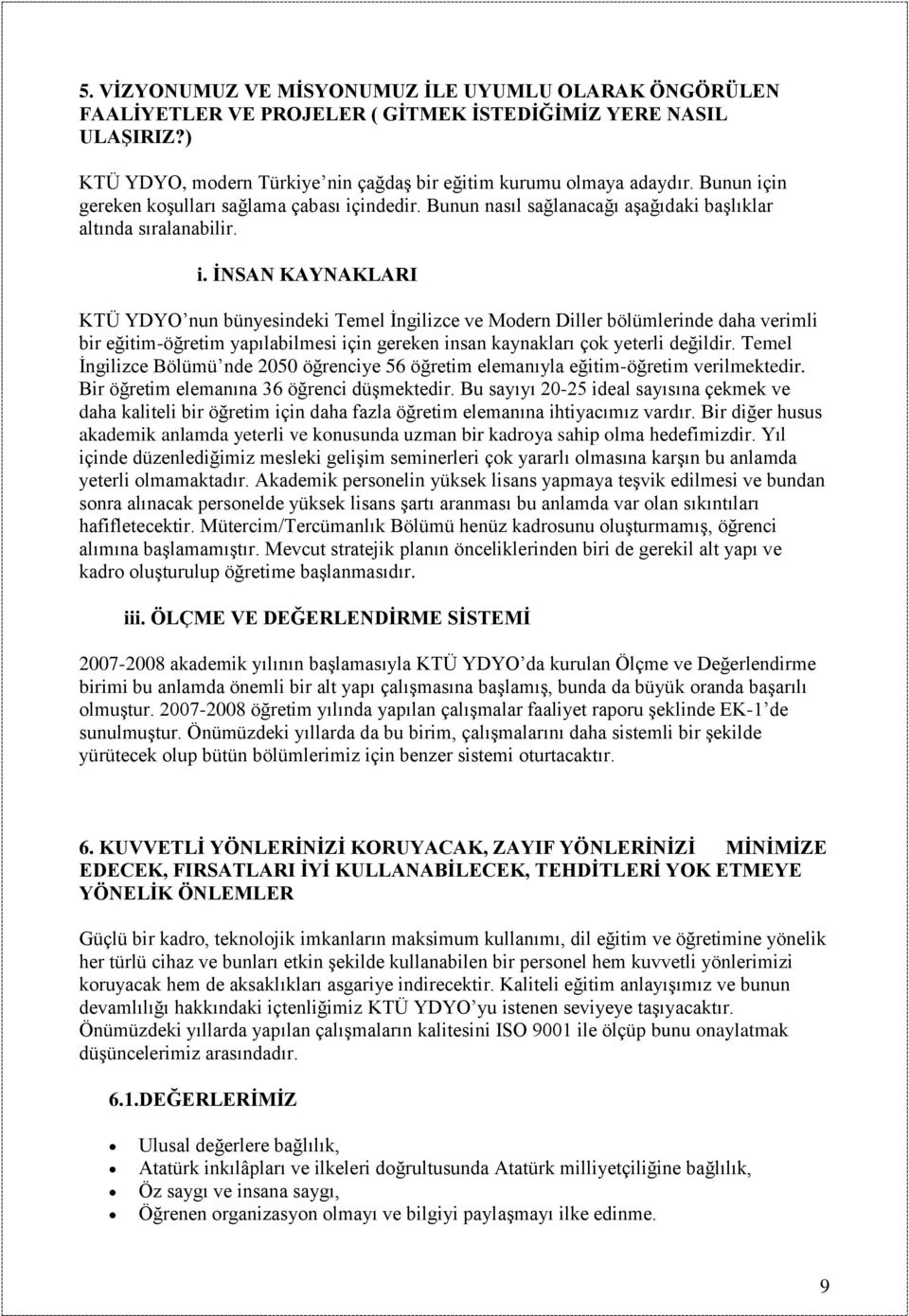 Temel Ġngilizce Bölümü nde 2050 öğrenciye 56 öğretim elemanıyla eğitim-öğretim verilmektedir. Bir öğretim elemanına 6 öğrenci düģmektedir.