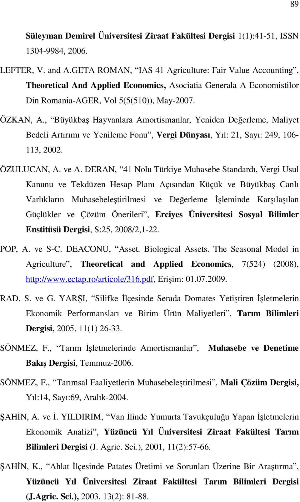 , Büyükbaş Hayvanlara Amortismanlar, Yeniden Değerleme, Maliyet Bedeli Artırımı ve Yenileme Fonu, Vergi Dünyası, Yıl: 21, Sayı: 249, 106-113, 2002. ÖZULUCAN, A. ve A.