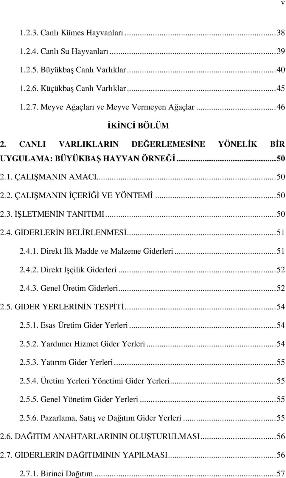 ĐŞLETMENĐN TANITIMI... 50 2.4. GĐDERLERĐN BELĐRLENMESĐ... 51 2.4.1. Direkt Đlk Madde ve Malzeme Giderleri... 51 2.4.2. Direkt Đşçilik Giderleri... 52 2.4.3. Genel Üretim Giderleri... 52 2.5. GĐDER YERLERĐNĐN TESPĐTĐ.