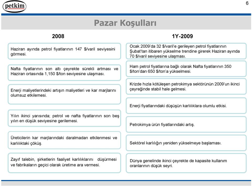 Ocak 2009 da 32 $/varil e gerileyen petrol fiyatlarının Şubat tan itibaren yükselme trendine girerek Haziran ayında 70 $/varil seviyesine ulaşması.