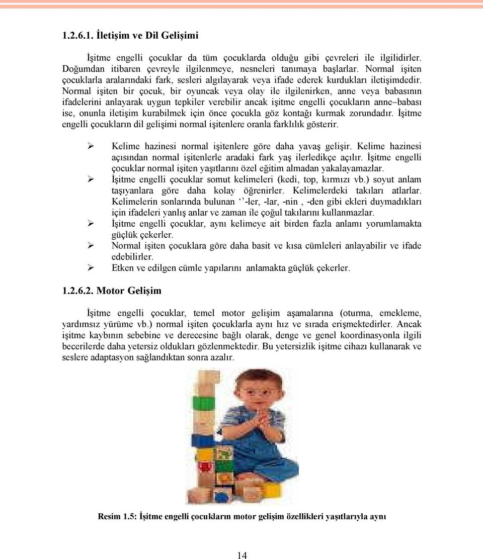 Normal işiten bir çocuk, bir oyuncak veya olay ile ilgilenirken, anne veya babasının ifadelerini anlayarak uygun tepkiler verebilir ancak işitme engelli çocukların anne babası ise, onunla iletişim