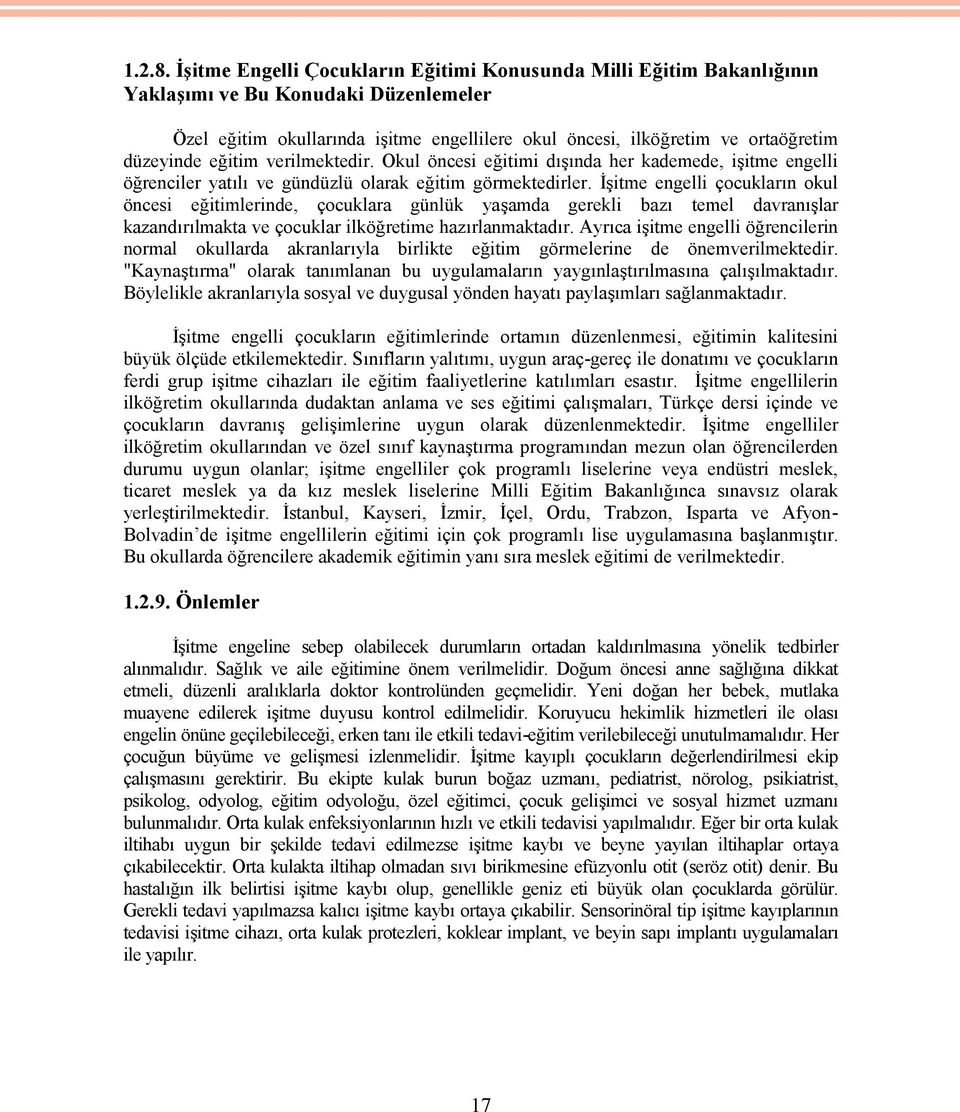 eğitim verilmektedir. Okul öncesi eğitimi dışında her kademede, işitme engelli öğrenciler yatılı ve gündüzlü olarak eğitim görmektedirler.