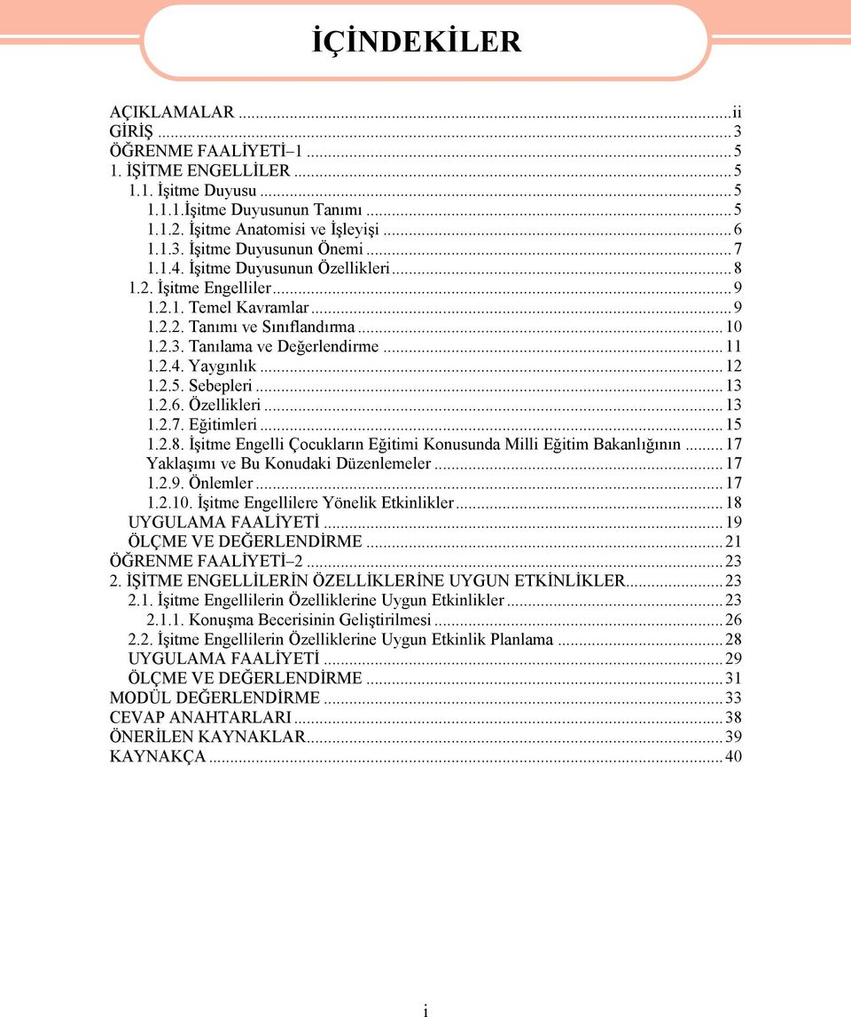 Sebepleri...13 1.2.6. Özellikleri...13 1.2.7. Eğitimleri...15 1.2.8. İşitme Engelli Çocukların Eğitimi Konusunda Milli Eğitim Bakanlığının...17 Yaklaşımı ve Bu Konudaki Düzenlemeler...17 1.2.9.