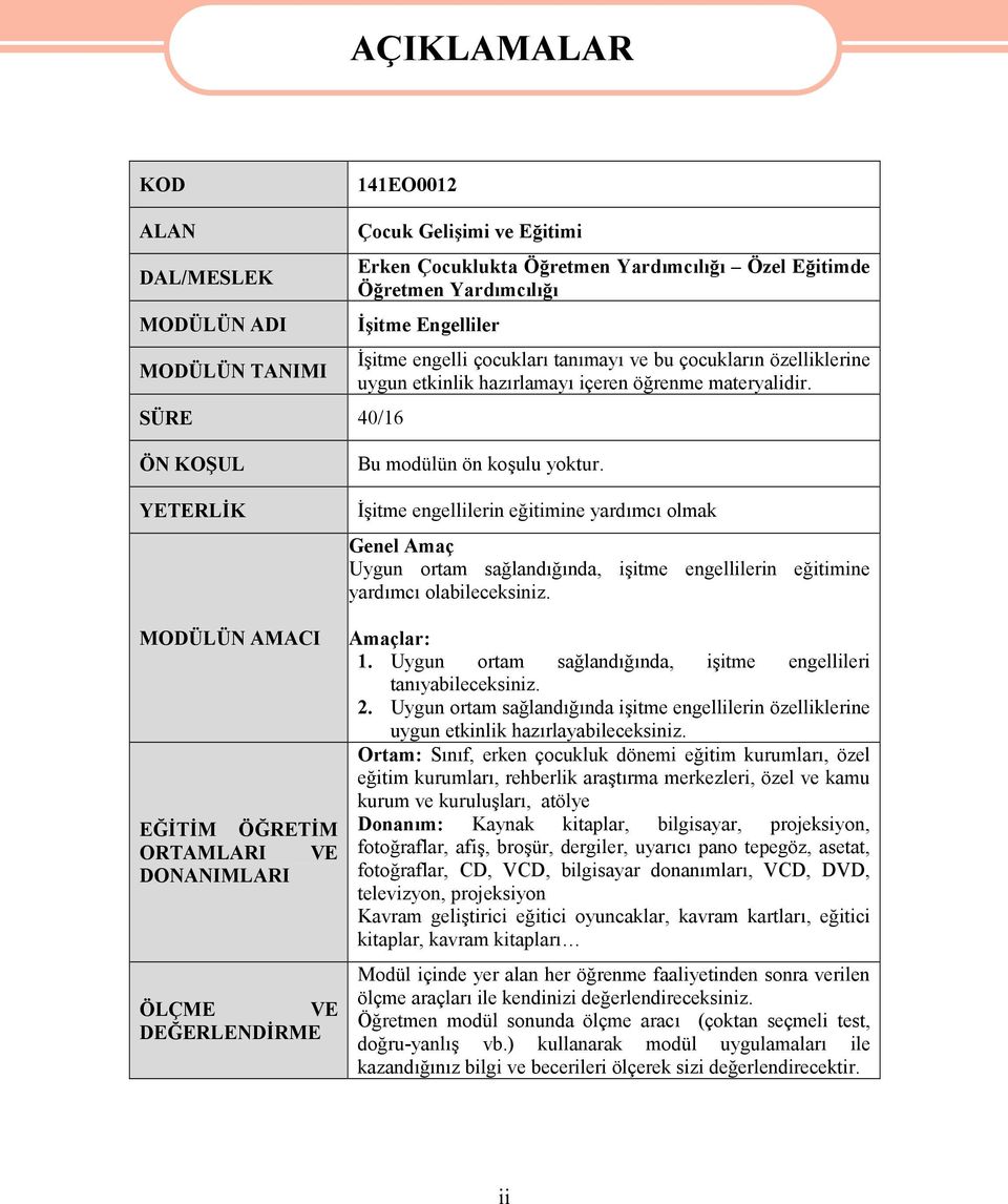 ÖN KOŞUL YETERLİK MODÜLÜN AMACI EĞİTİM ÖĞRETİM ORTAMLARI VE DONANIMLARI ÖLÇME VE DEĞERLENDİRME Bu modülün ön koşulu yoktur.