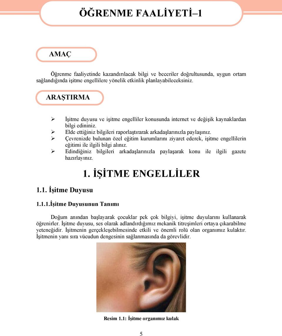 Çevrenizde bulunan özel eğitim kurumlarını ziyaret ederek, işitme engellilerin eğitimi ile ilgili bilgi alınız. Edindiğiniz bilgileri arkadaşlarınızla paylaşarak konu ile ilgili gazete hazırlayınız.