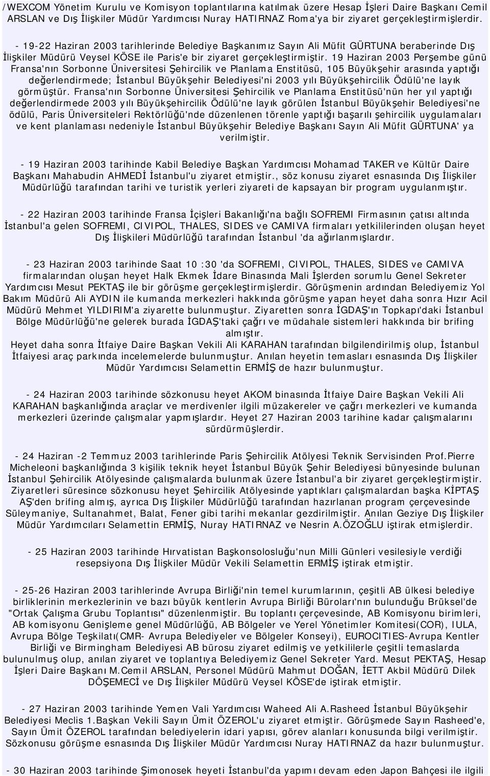 19 Haziran 2003 Perşembe günü Fransa'nın Sorbonne Üniversitesi Şehircilik ve Planlama Enstitüsü, 105 Büyükşehir arasında yaptığı değerlendirmede; İstanbul Büyükşehir Belediyesi'ni 2003 yılı