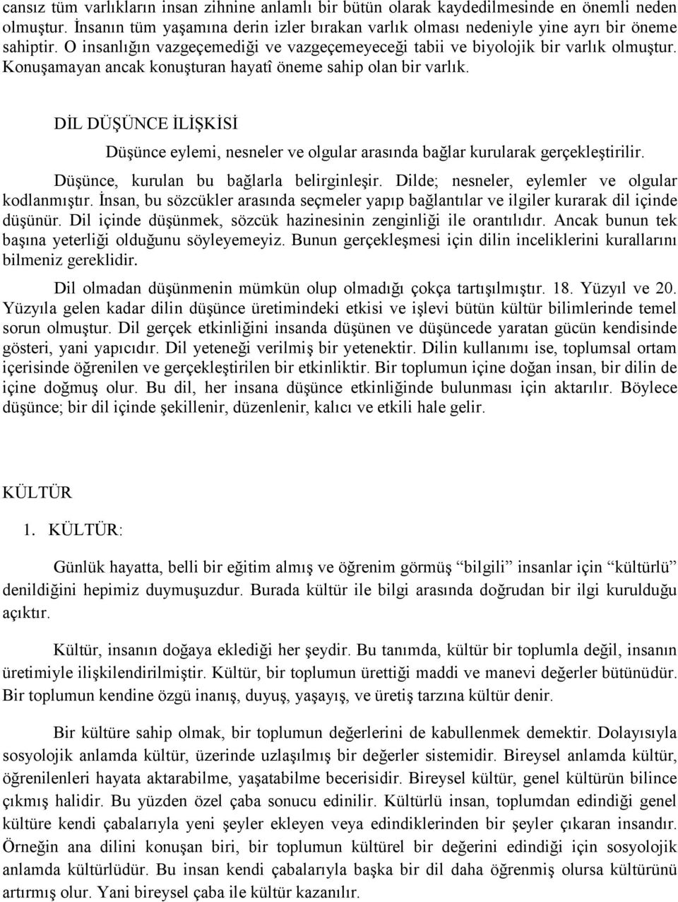 DİL DÜŞÜNCE İLİŞKİSİ Düşünce eylemi, nesneler ve olgular arasında bağlar kurularak gerçekleştirilir. Düşünce, kurulan bu bağlarla belirginleşir. Dilde; nesneler, eylemler ve olgular kodlanmıştır.