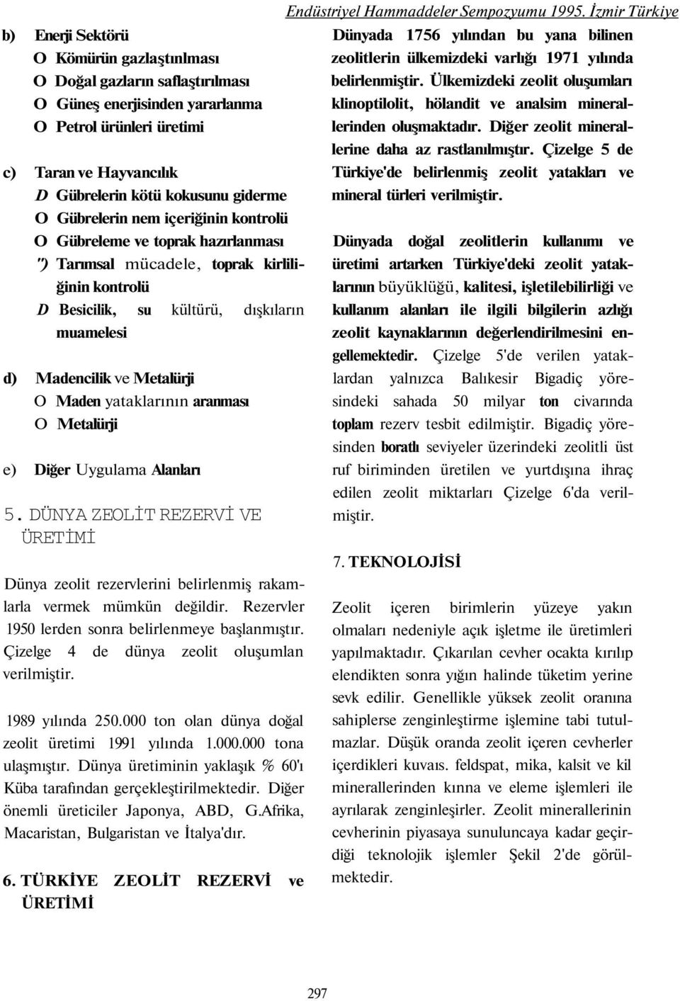 Maden yataklarının aranması O Metalürji e) Diğer Uygulama Alanları 5. DÜNYA ZEOLİT REZERVİ VE ÜRETİMİ Dünya zeolit rezervlerini belirlenmiş rakamlarla vermek mümkün değildir.