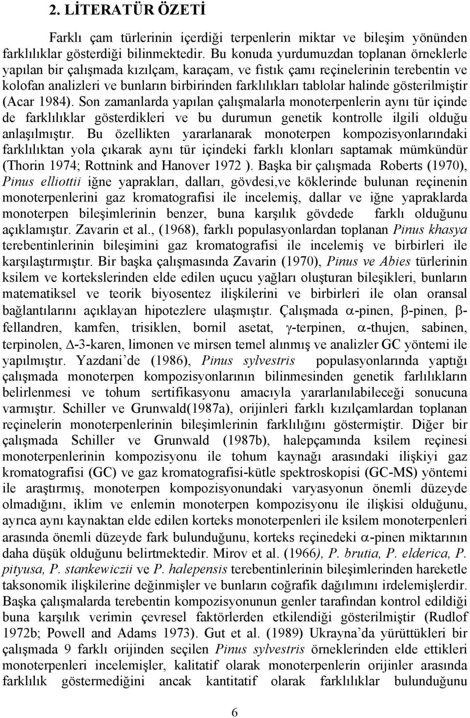 gösterilmiştir (Acar 1984). Son zamanlarda yapılan çalışmalarla monoterpenlerin aynı tür içinde de farklılıklar gösterdikleri ve bu durumun genetik kontrolle ilgili olduğu anlaşılmıştır.