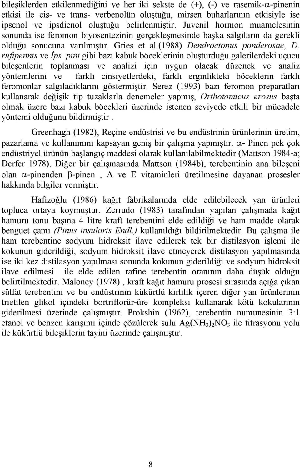 rufipennis ve İps pini gibi bazı kabuk böceklerinin oluşturduğu galerilerdeki uçucu bileşenlerin toplanması ve analizi için uygun olacak düzenek ve analiz yöntemlerini ve farklı cinsiyetlerdeki,