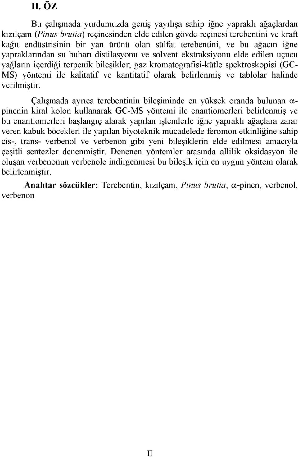 spektroskopisi (GC- MS) yöntemi ile kalitatif ve kantitatif olarak belirlenmiş ve tablolar halinde verilmiştir.