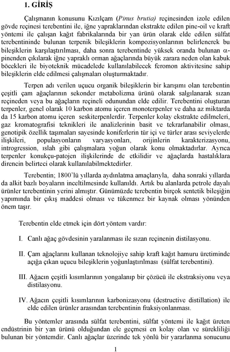 oranda bulunan α- pinenden çıkılarak iğne yapraklı orman ağaçlarında büyük zarara neden olan kabuk böcekleri ile biyoteknik mücadelede kullanılabilecek feromon aktivitesine sahip bileşiklerin elde