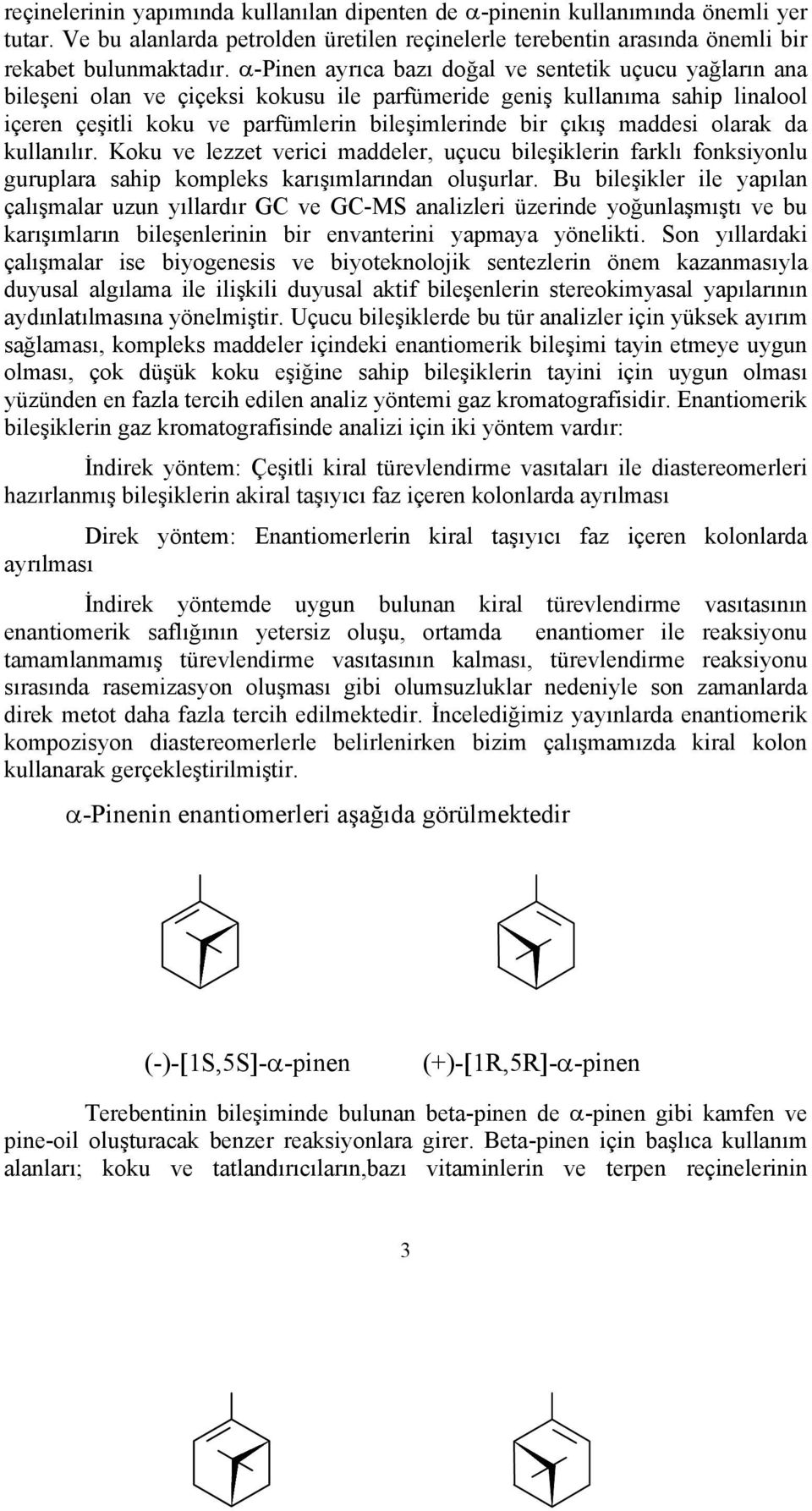 maddesi olarak da kullanılır. Koku ve lezzet verici maddeler, uçucu bileşiklerin farklı fonksiyonlu guruplara sahip kompleks karışımlarından oluşurlar.