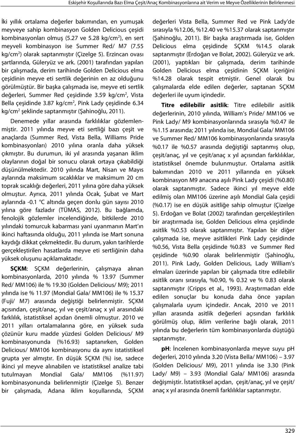 Erzincan ovası şartlarında, Güleryüz ve ark. (2001) tarafından yapılan bir çalışmada, derim tarihinde Golden Delicious elma çeşidinin meyve eti sertlik değerinin en az olduğunu görülmüştür.