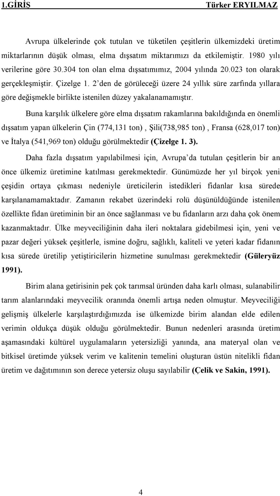 2 den de görüleceği üzere 24 yıllık süre zarfında yıllara göre değişmekle birlikte istenilen düzey yakalanamamıştır.