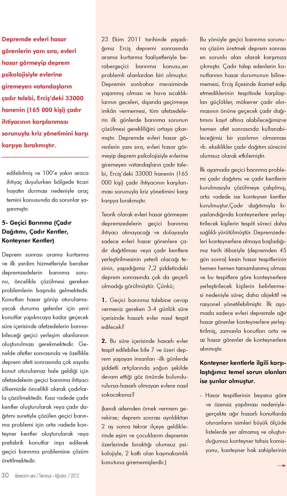 edilebilmiş ve 100 e yakın araca ihtiyaç duyulurken bölgede ticari hayatın durması nedeniyle araç temini konusunda da sorunlar yaşanmıştır.