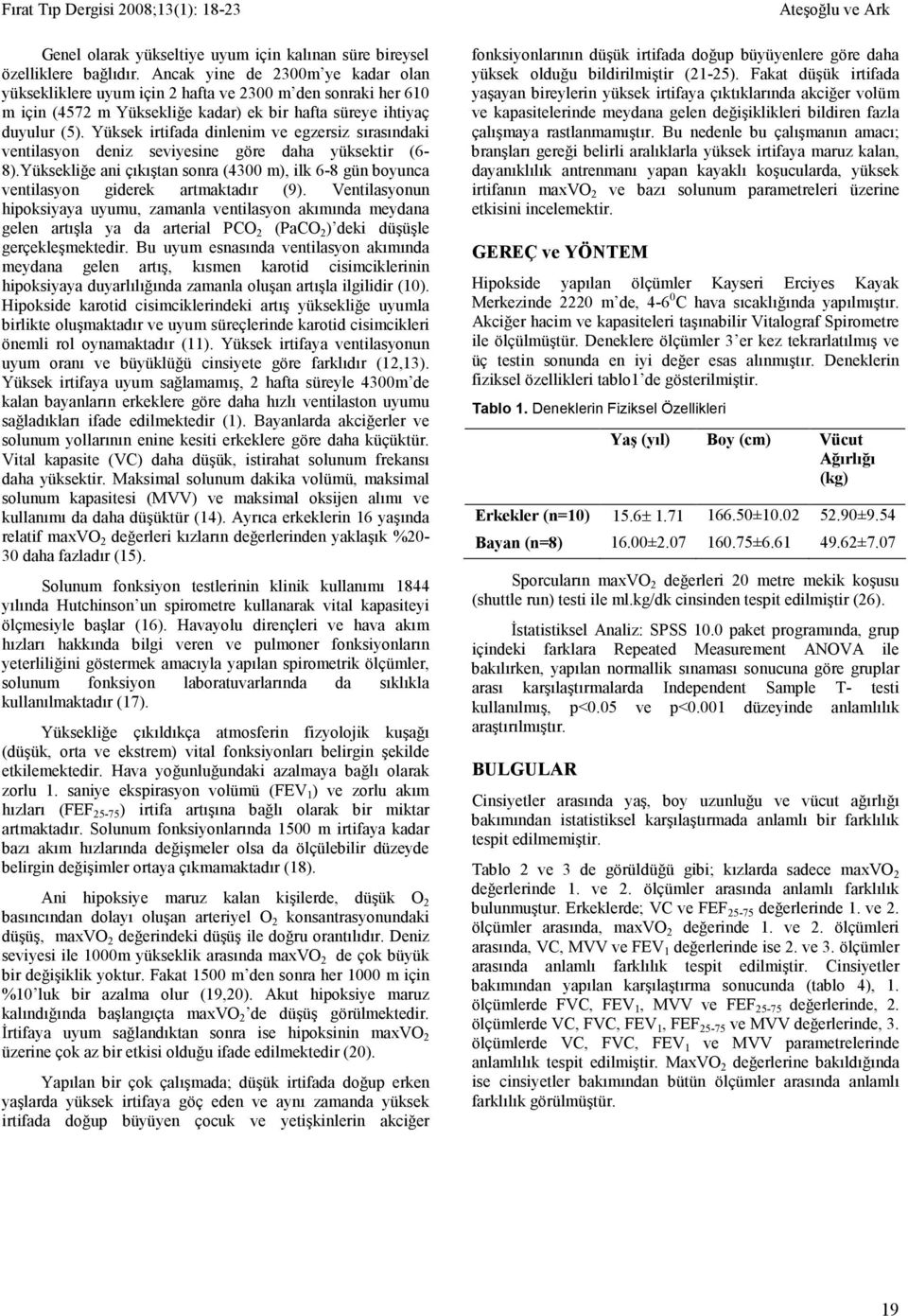 Yüksek irtifada dinlenim ve egzersiz sırasındaki ventilasyon deniz seviyesine göre daha yüksektir (6-8).Yüksekliğe ani çıkıştan sonra (4300 m), ilk 6-8 gün boyunca ventilasyon giderek artmaktadır (9).