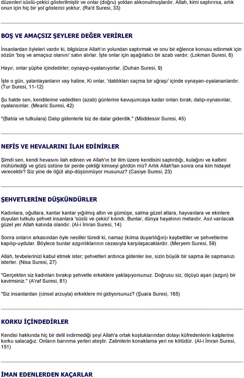 satın alırlar. İşte onlar için aşağılatıcı bir azab vardır. (Lokman Suresi, 6) Hayır, onlar şüphe içindedirler; oynayıp-oyalanıyorlar.