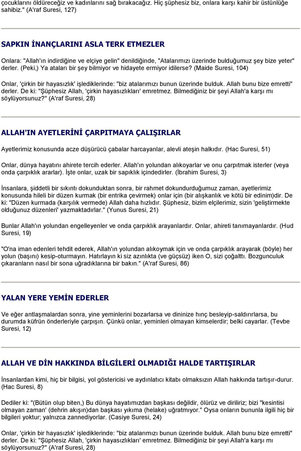 (Peki,) Ya ataları bir şey bilmiyor ve hidayete ermiyor idilerse? (Maide Suresi, 104) Onlar, 'çirkin bir hayasızlık' işlediklerinde: "biz atalarımızı bunun üzerinde bulduk.