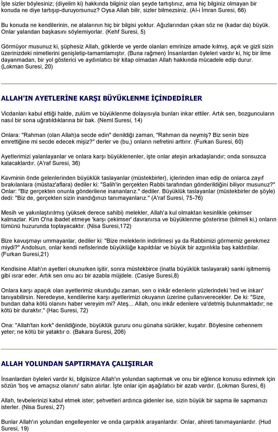 (Kehf Suresi, 5) Görmüyor musunuz ki, şüphesiz Allah, göklerde ve yerde olanları emrinize amade kılmış, açık ve gizli sizin üzerinizdeki nimetlerini genişletip-tamamlamıştır.