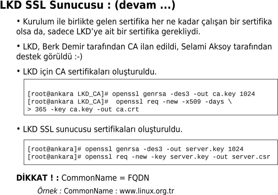 [root@ankara LKD_CA]# openssl genrsa -des3 -out ca.key 1024 [root@ankara LKD_CA]# openssl req -new -x509 -days \ > 365 -key ca.key -out ca.