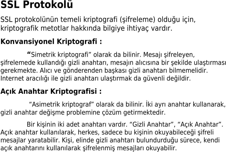 Internet aracılığı ile gizli anahtarı ulaştırmak da güvenli değildir. Açık Anahtar Kriptografisi : Asimetrik kriptograf olarak da bilinir.