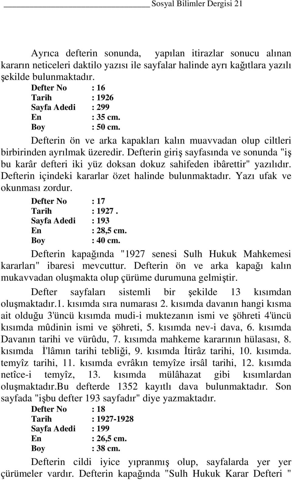 Defterin giriş sayfasında ve sonunda "iş bu karâr defteri iki yüz doksan dokuz sahifeden ibârettir" yazılıdır. Defterin içindeki kararlar özet halinde bulunmaktadır. Yazı ufak ve okunması zordur.