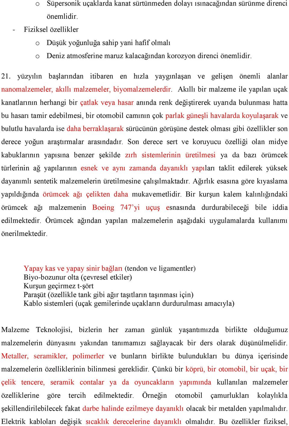 yüzyılın başlarından itibaren en hızla yaygınlaşan ve gelişen önemli alanlar nanomalzemeler, akıllı malzemeler, biyomalzemelerdir.