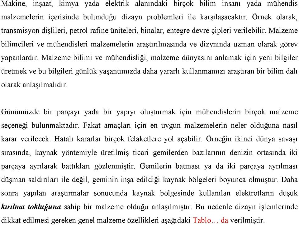 Malzeme bilimcileri ve mühendisleri malzemelerin araştırılmasında ve dizynında uzman olarak görev yapanlardır.