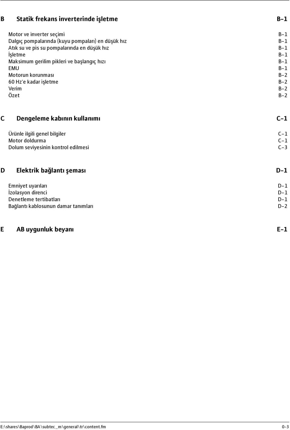 kabının kullanımı C-1 Ürünle ilgili genel bilgiler C-1 Motor doldurma C-1 Dolum seviyesinin kontrol edilmesi C-3 D Elektrik bağlantı şeması D-1 Emniyet uyarıları