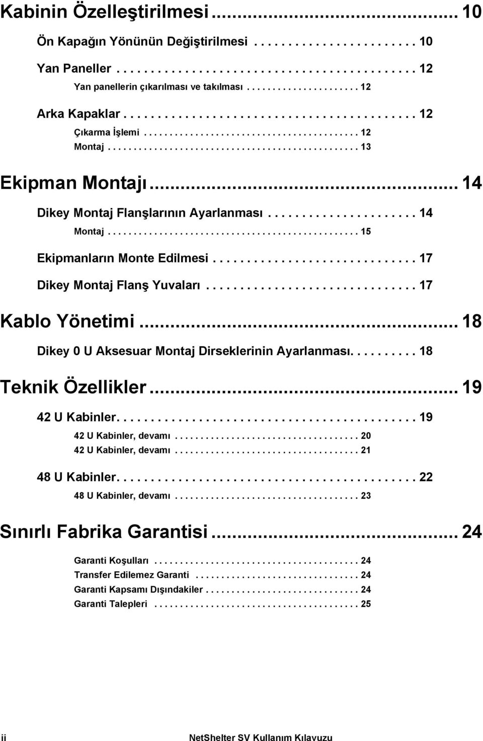 .. 14 Dikey Montaj Flanşlarının Ayarlanması...................... 14 Montaj................................................. 15 Ekipmanların Monte Edilmesi.............................. 17 Dikey Montaj Flanş Yuvaları.