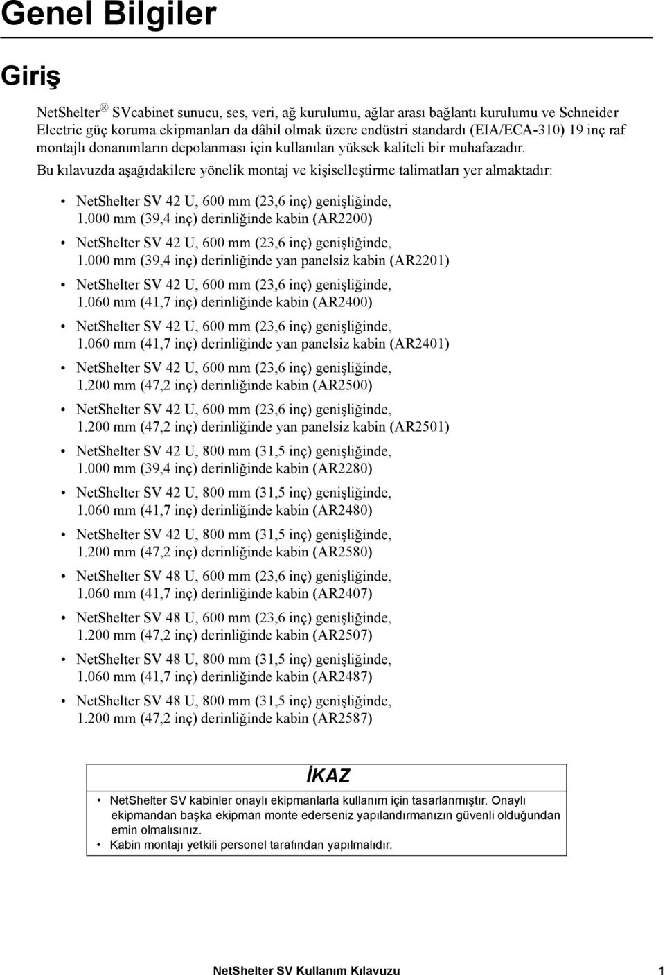 Bu kılavuzda aşağıdakilere yönelik montaj ve kişiselleştirme talimatları yer almaktadır: NetShelter SV 42 U, 600 mm (23,6 inç) genişliğinde, 1.