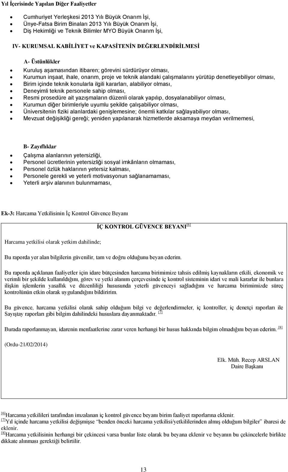 yürütüp denetleyebiliyor olması, Birim içinde teknik konularla ilgili kararları, alabiliyor olması, Deneyimli teknik personele sahip olması, Resmi prosedüre ait yazışmaların düzenli olarak yapılıp,