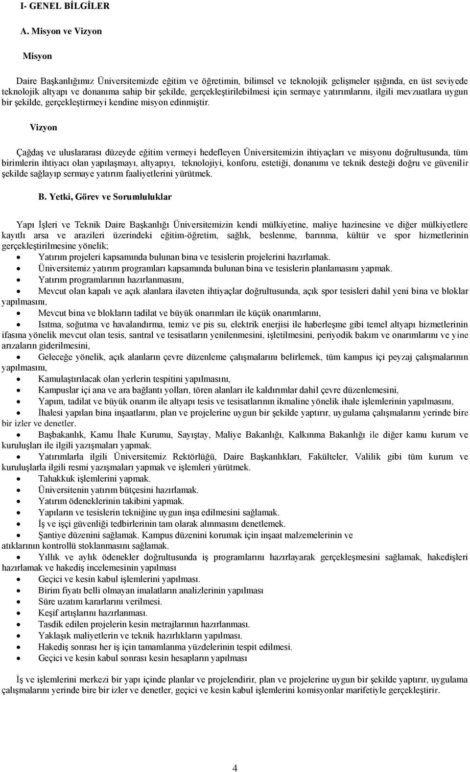 gerçekleģtirilebilmesi için sermaye yatırımlarını, ilgili mevzuatlara uygun bir Ģekilde, gerçekleģtirmeyi kendine misyon edinmiģtir.