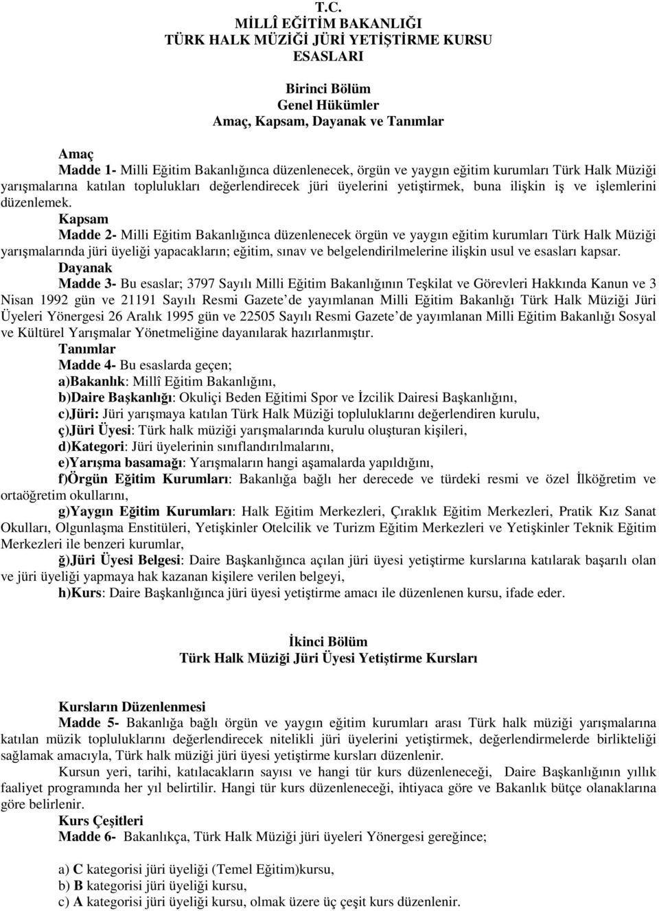 Kapsam Madde 2- Milli Eğitim Bakanlığınca düzenlenecek örgün ve yaygın eğitim kurumları Türk Halk Müziği yarışmalarında jüri üyeliği yapacakların; eğitim, sınav ve belgelendirilmelerine ilişkin usul