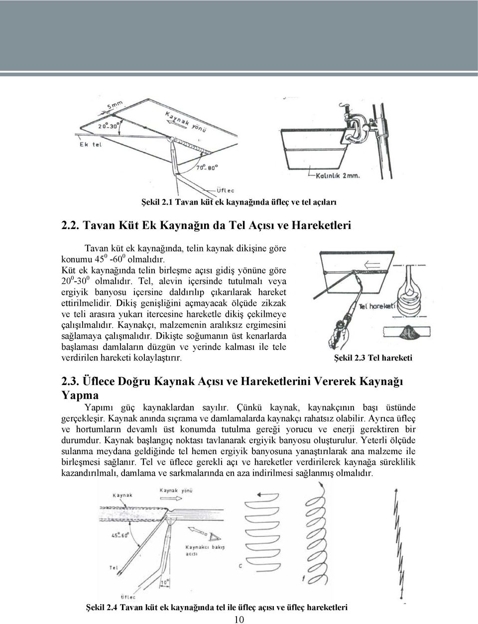 Dikiş genişliğini açmayacak ölçüde zikzak ve teli arasıra yukarı itercesine hareketle dikiş çekilmeye çalışılmalıdır. Kaynakçı, malzemenin aralıksız ergimesini sağlamaya çalışmalıdır.