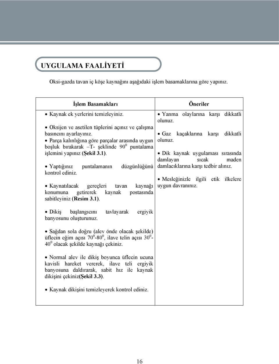 Yaptığınız puntalamanın düzgünlüğünü kontrol ediniz. Kaynatılacak gereçleri tavan kaynağı konumuna getirerek kaynak postasında sabitleyiniz (Resim 3.1).