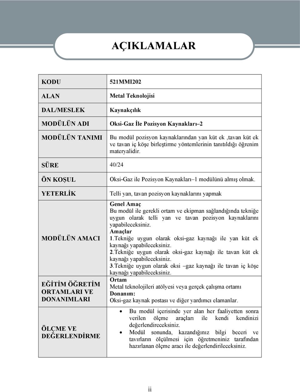 SÜRE 40/24 ÖN KOŞUL YETERLİK MODÜLÜN AMACI EĞİTİM ÖĞRETİM ORTAMLARI VE DONANIMLARI ÖLÇME VE DEĞERLENDİRME Oksi-Gaz ile Pozisyon Kaynakları 1 modülünü almış olmak.