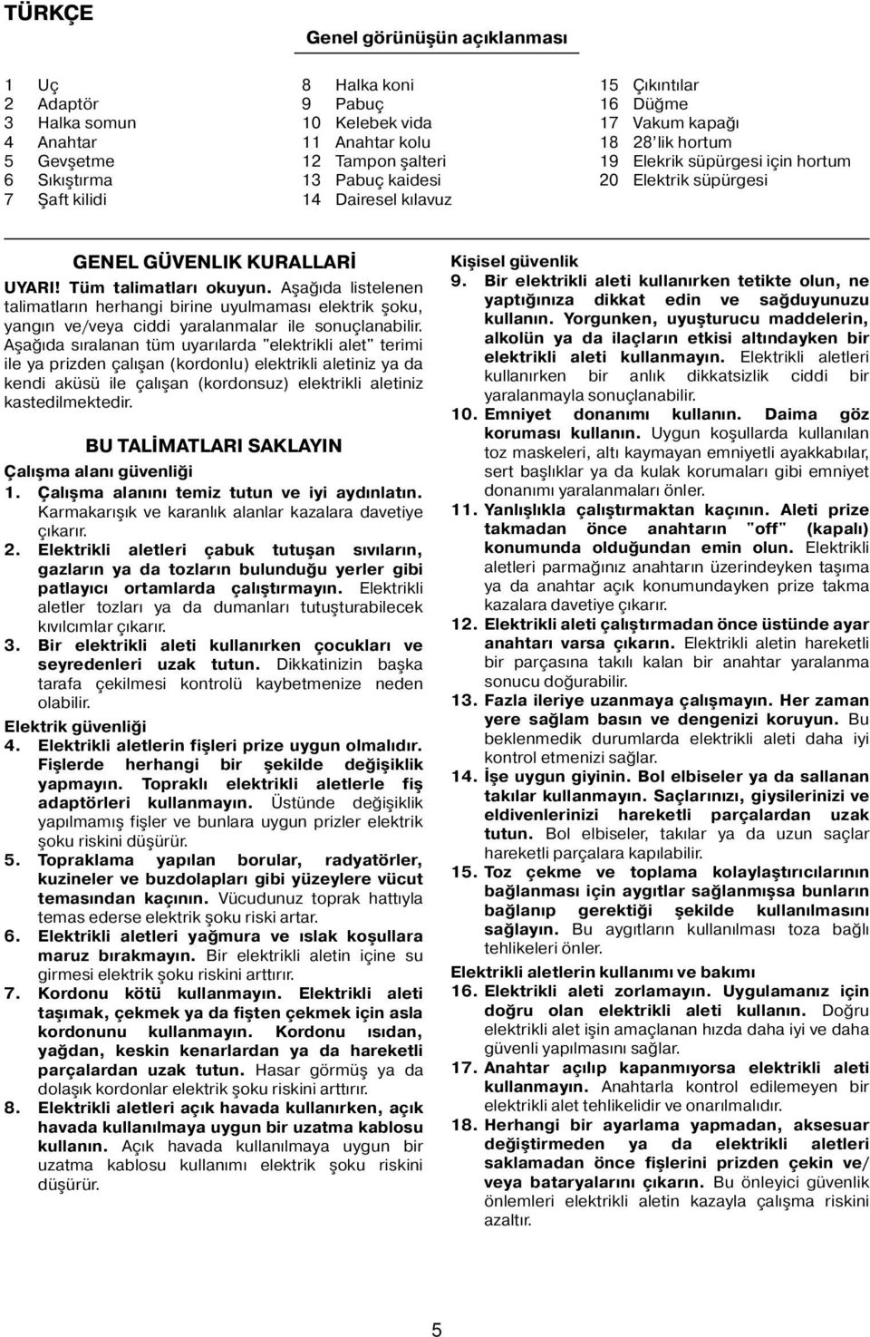 Aşağıda listelenen talimatların herhangi birine uyulmaması elektrik şoku, yangın ve/veya ciddi yaralanmalar ile sonuçlanabilir.