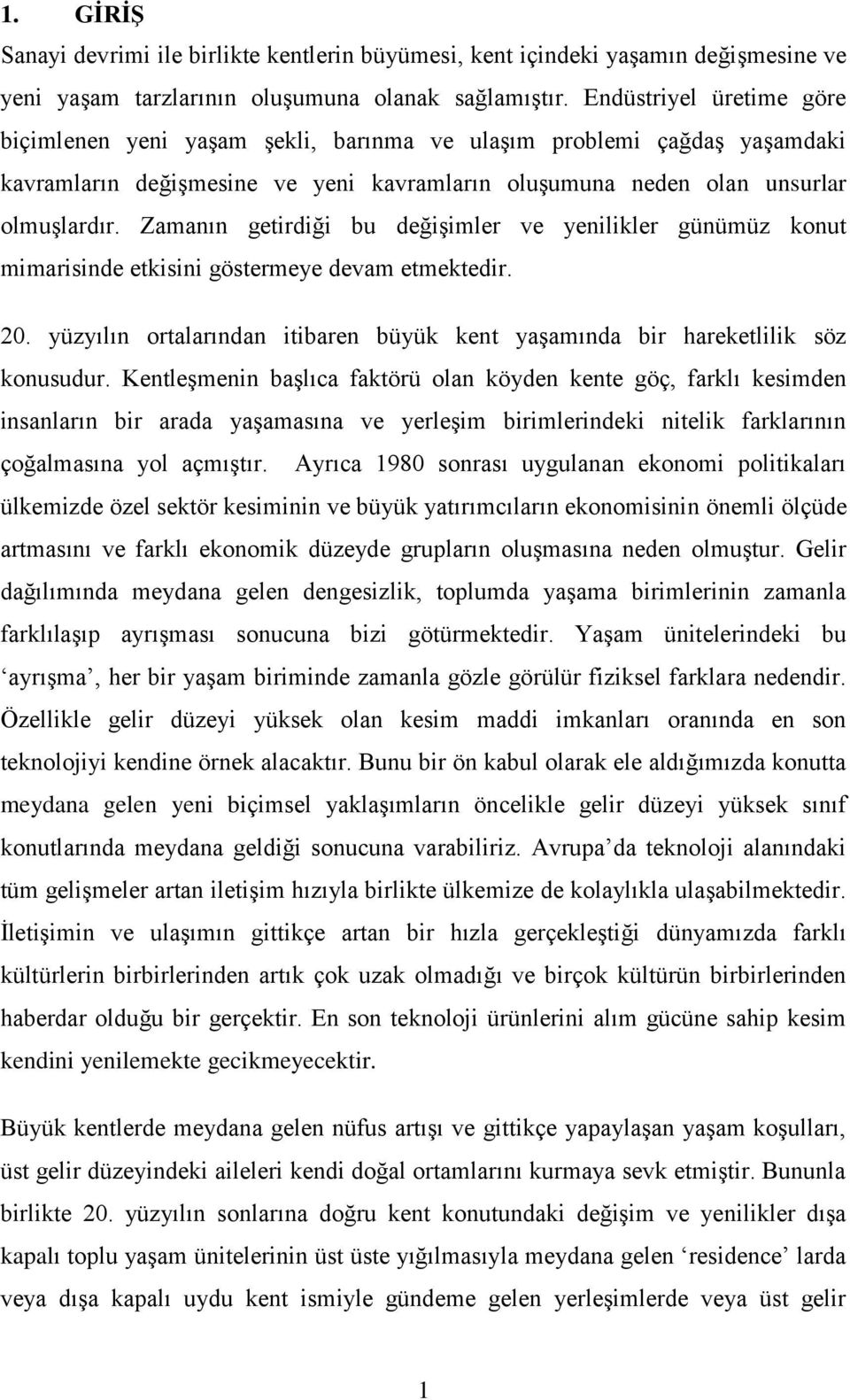 Zamanın getirdiği bu değiģimler ve yenilikler günümüz konut mimarisinde etkisini göstermeye devam etmektedir. 20. yüzyılın ortalarından itibaren büyük kent yaģamında bir hareketlilik söz konusudur.