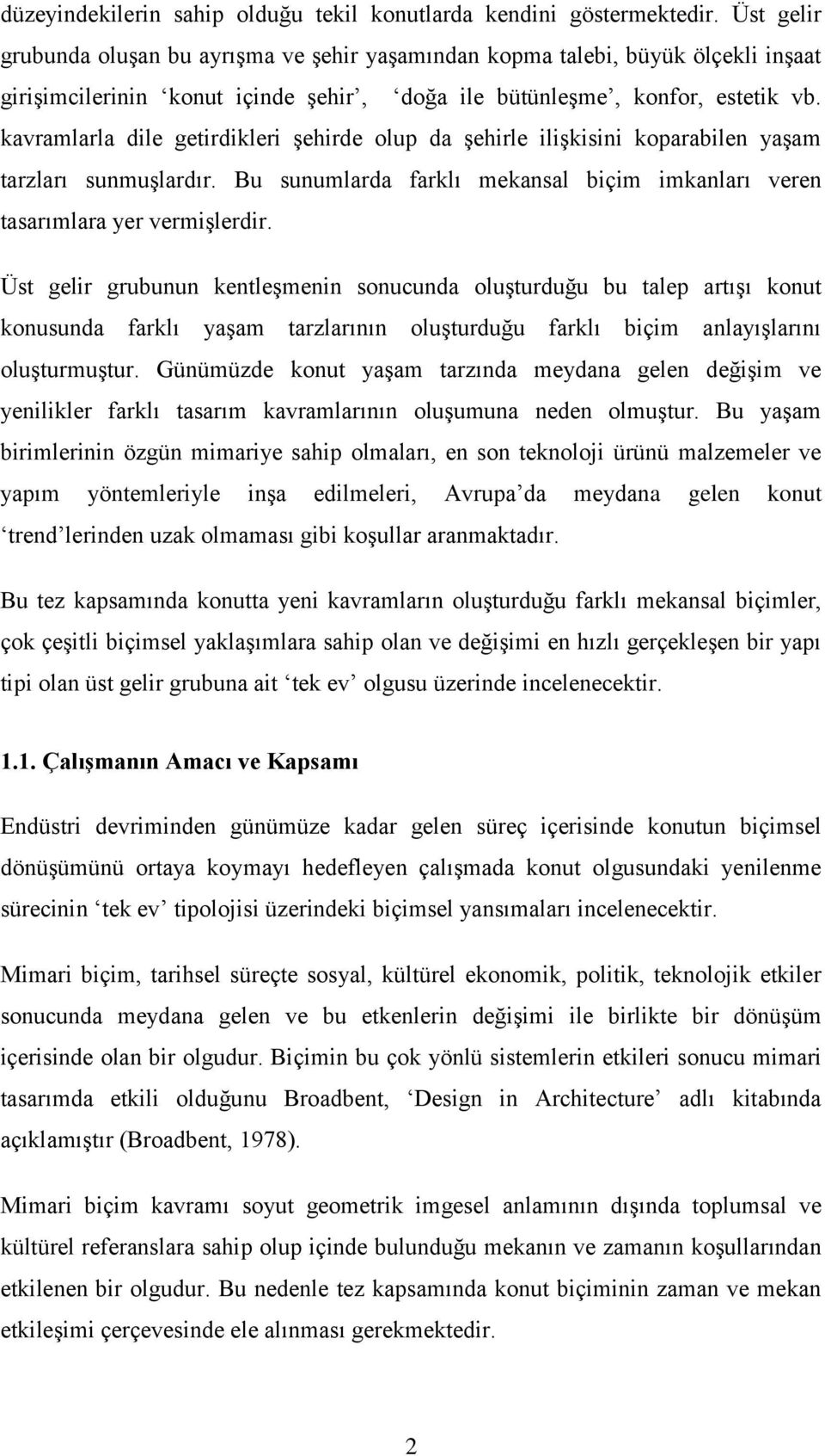 kavramlarla dile getirdikleri Ģehirde olup da Ģehirle iliģkisini koparabilen yaģam tarzları sunmuģlardır. Bu sunumlarda farklı mekansal biçim imkanları veren tasarımlara yer vermiģlerdir.