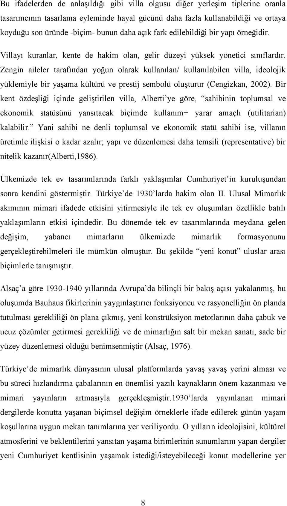 Zengin aileler tarafından yoğun olarak kullanılan/ kullanılabilen villa, ideolojik yüklemiyle bir yaģama kültürü ve prestij sembolü oluģturur (Cengizkan, 2002).